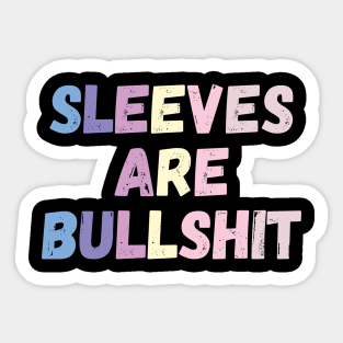 sleeves are bullshit Sticker